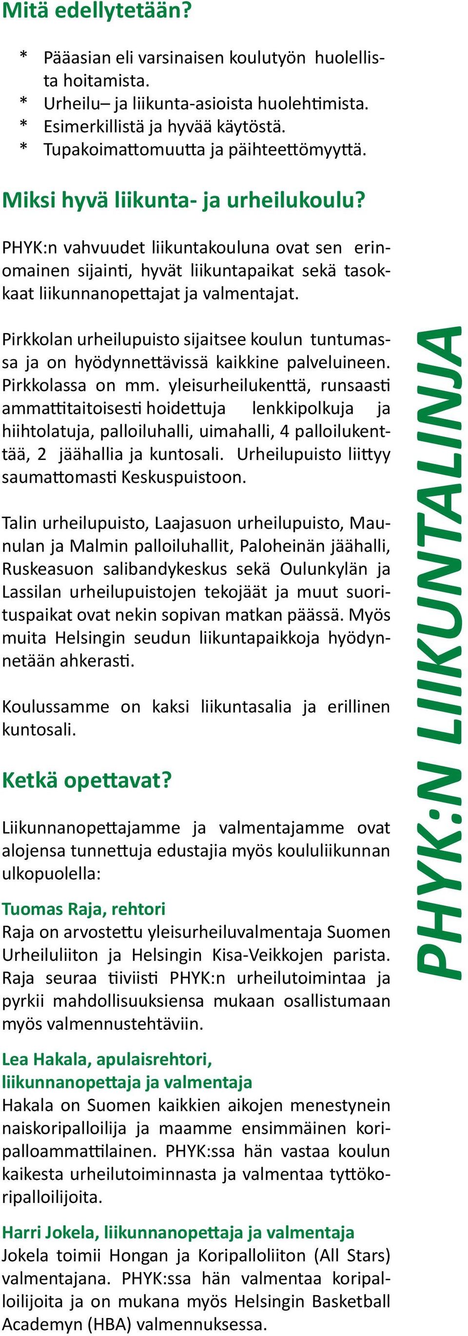 PHYK:n vahvuudet liikuntakouluna ovat sen erinomainen sijainti, hyvät liikuntapaikat sekä tasokkaat liikunnanopettajat ja valmentajat.