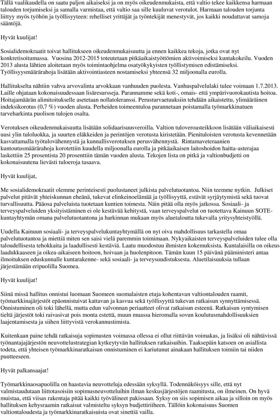 Sosialidemokraatit toivat hallitukseen oikeudenmukaisuutta ja ennen kaikkea tekoja, jotka ovat nyt konkretisoitumassa. Vuosina 2012-2015 toteutetaan pitkäaikaistyöttömien aktivoimiseksi kuntakokeilu.