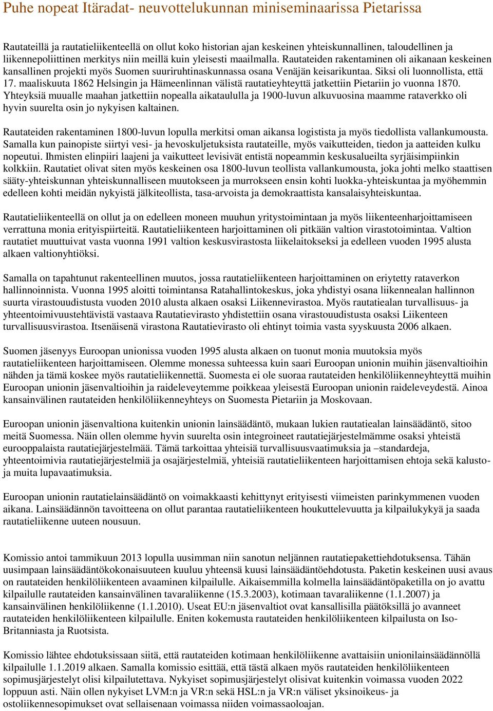 Siksi oli luonnollista, että 17. maaliskuuta 1862 Helsingin ja Hämeenlinnan välistä rautatieyhteyttä jatkettiin Pietariin jo vuonna 1870.