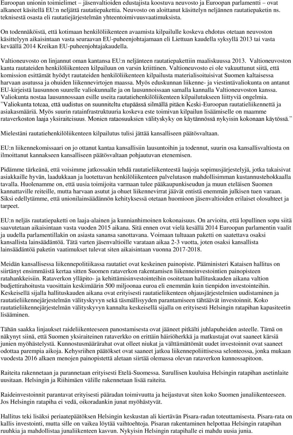 On todennäköistä, että kotimaan henkilöliikenteen avaamista kilpailulle koskeva ehdotus otetaan neuvoston käsittelyyn aikaisintaan vasta seuraavan EU-puheenjohtajamaan eli Liettuan kaudella syksyllä