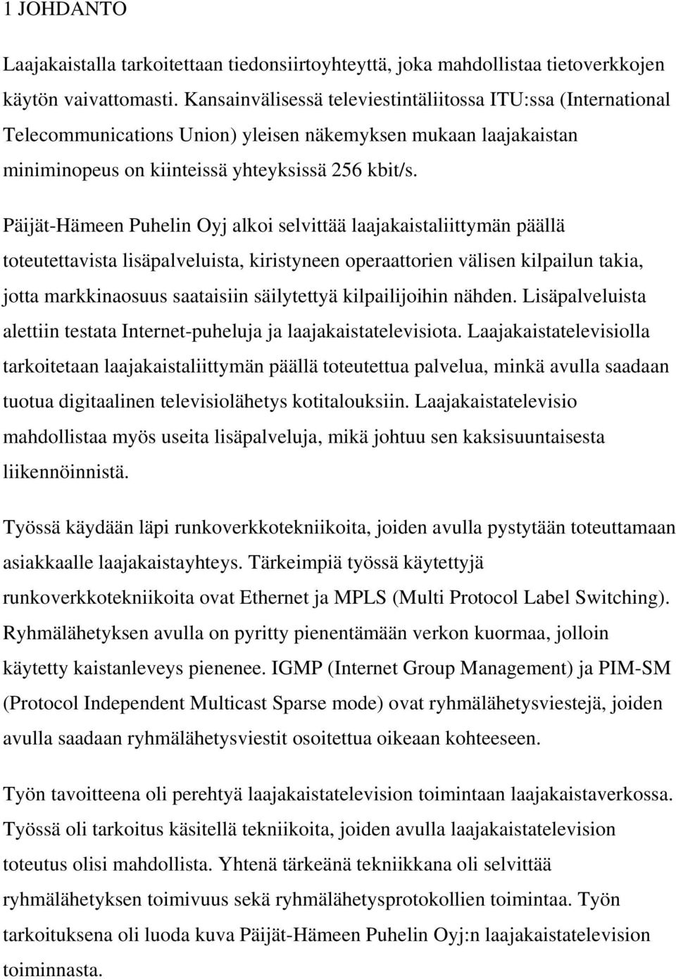 Päijät-Hämeen Puhelin Oyj alkoi selvittää laajakaistaliittymän päällä toteutettavista lisäpalveluista, kiristyneen operaattorien välisen kilpailun takia, jotta markkinaosuus saataisiin säilytettyä