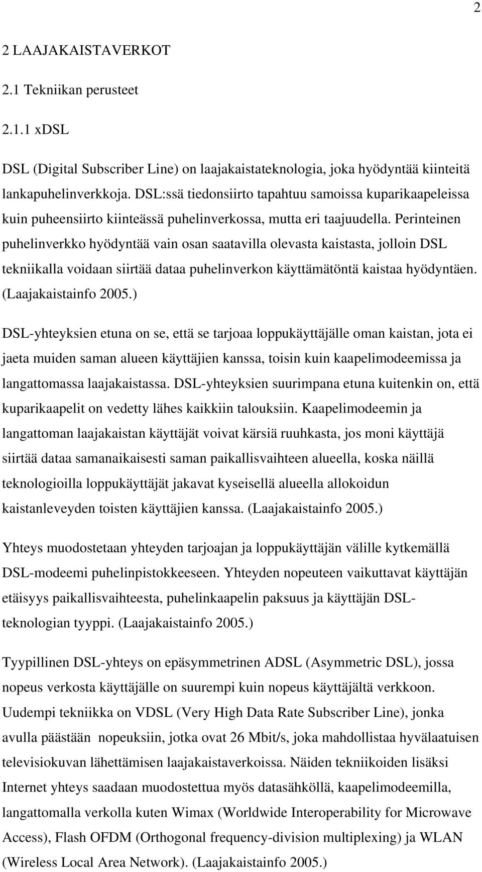 Perinteinen puhelinverkko hyödyntää vain osan saatavilla olevasta kaistasta, jolloin DSL tekniikalla voidaan siirtää dataa puhelinverkon käyttämätöntä kaistaa hyödyntäen. (Laajakaistainfo 2005.