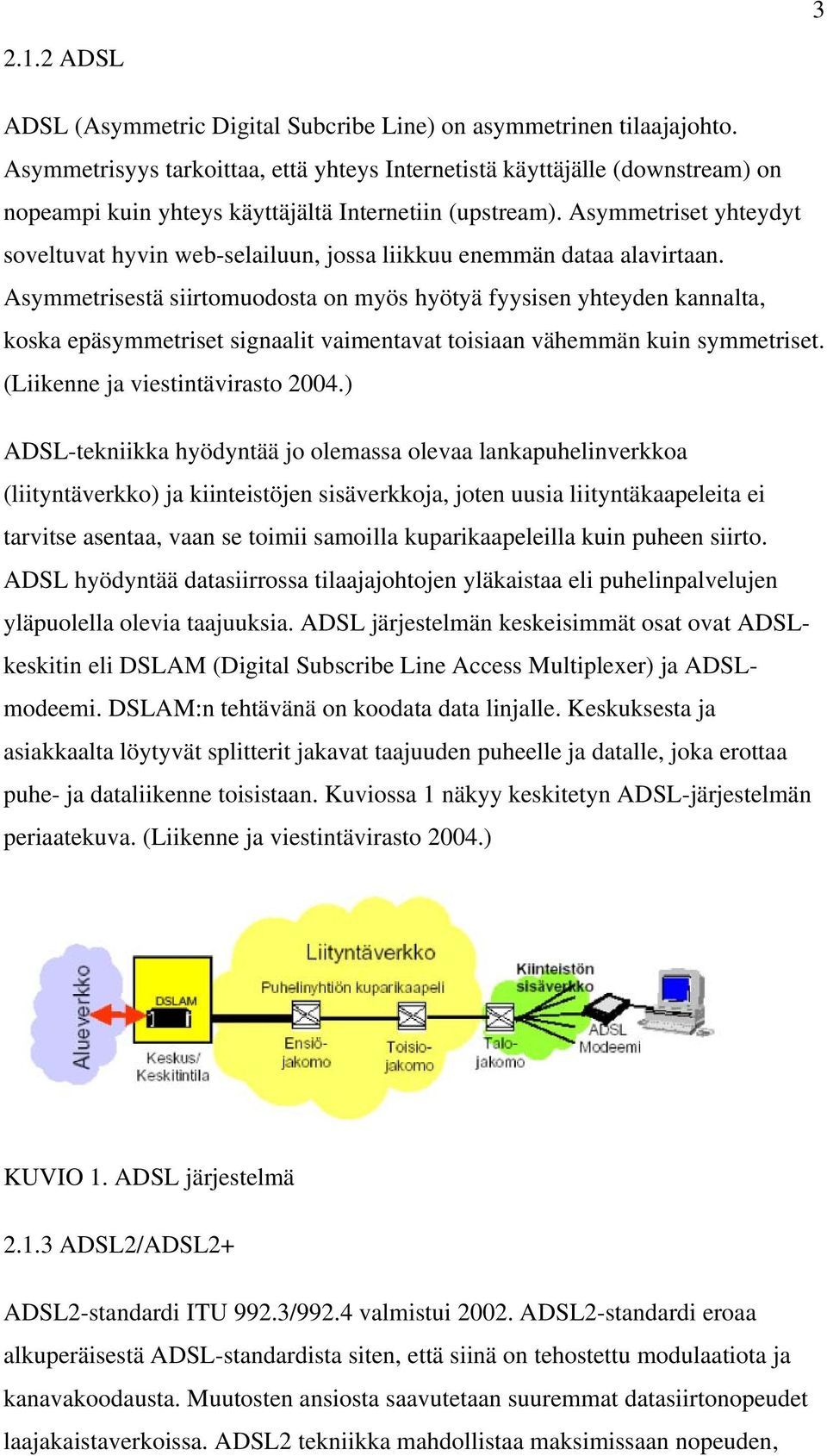 Asymmetriset yhteydyt soveltuvat hyvin web-selailuun, jossa liikkuu enemmän dataa alavirtaan.