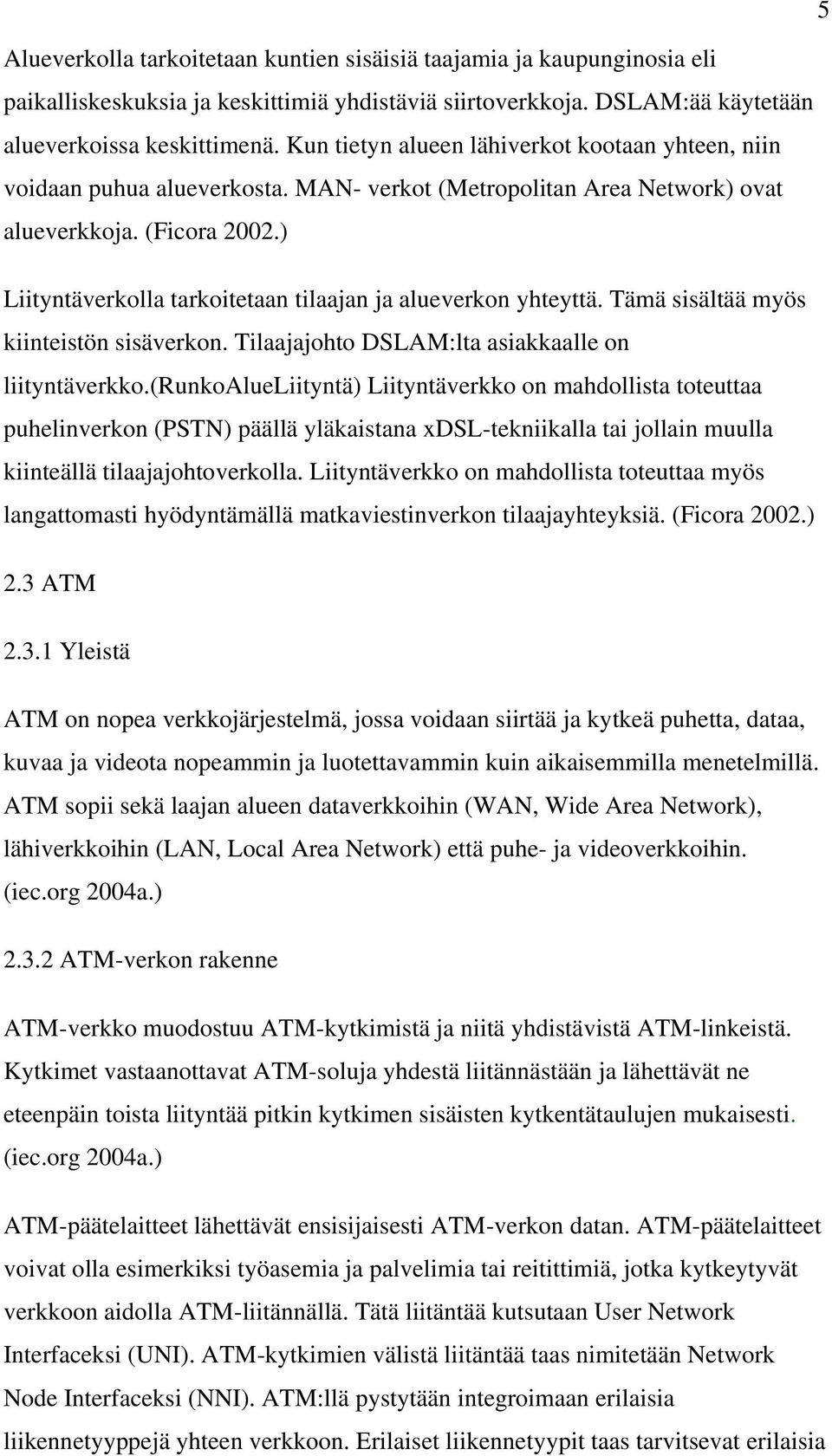 ) Liityntäverkolla tarkoitetaan tilaajan ja alueverkon yhteyttä. Tämä sisältää myös kiinteistön sisäverkon. Tilaajajohto DSLAM:lta asiakkaalle on liityntäverkko.