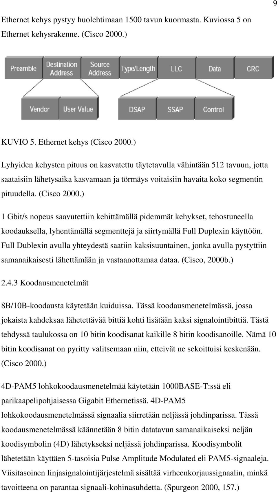 ) 1 Gbit/s nopeus saavutettiin kehittämällä pidemmät kehykset, tehostuneella koodauksella, lyhentämällä segmenttejä ja siirtymällä Full Duplexin käyttöön.