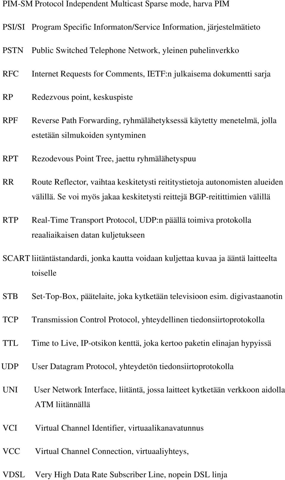 silmukoiden syntyminen Rezodevous Point Tree, jaettu ryhmälähetyspuu Route Reflector, vaihtaa keskitetysti reititystietoja autonomisten alueiden välillä.