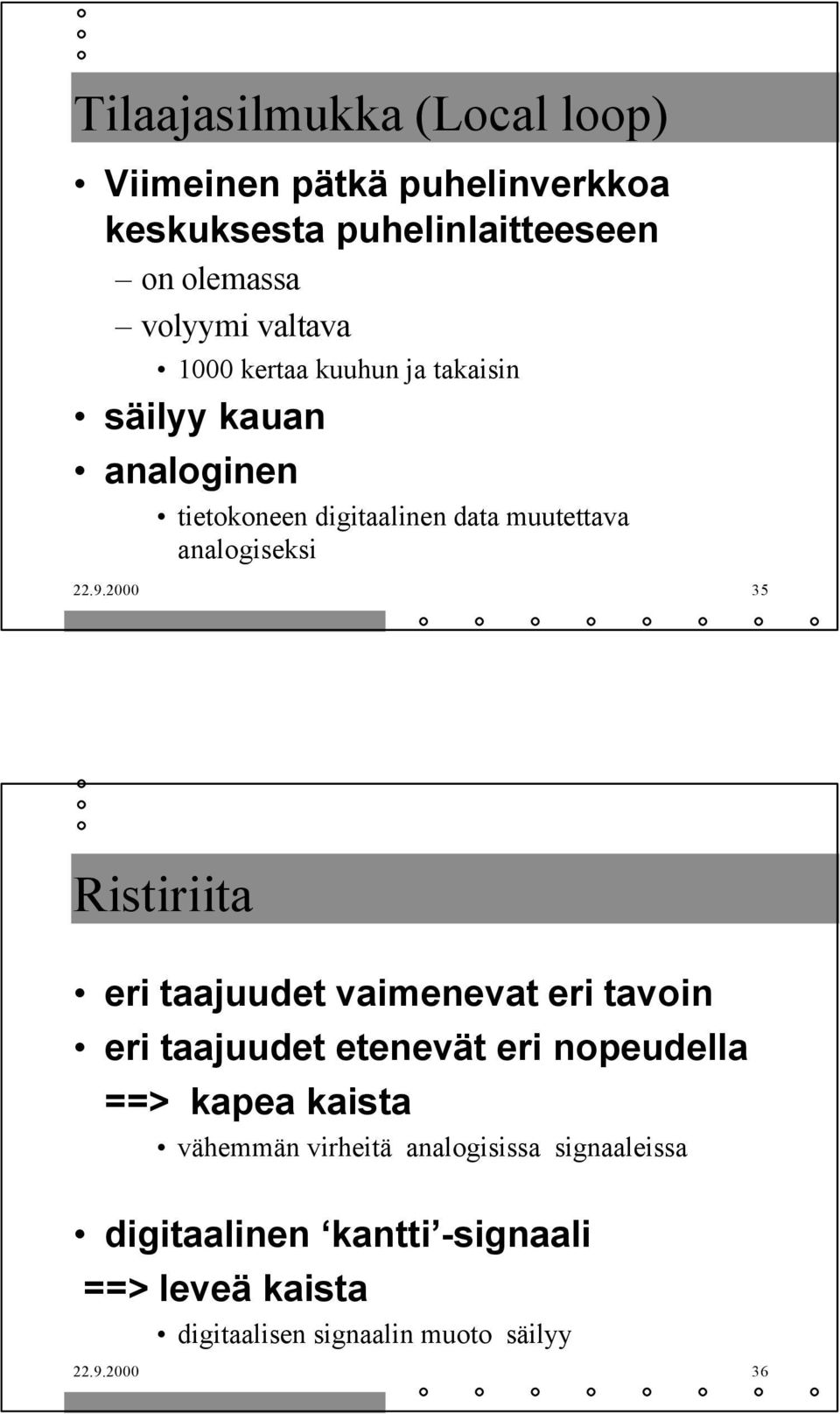 2000 35 Ristiriita eri taajuudet vaimenevat eri tavoin eri taajuudet etenevät eri nopeudella ==> kapea kaista vähemmän