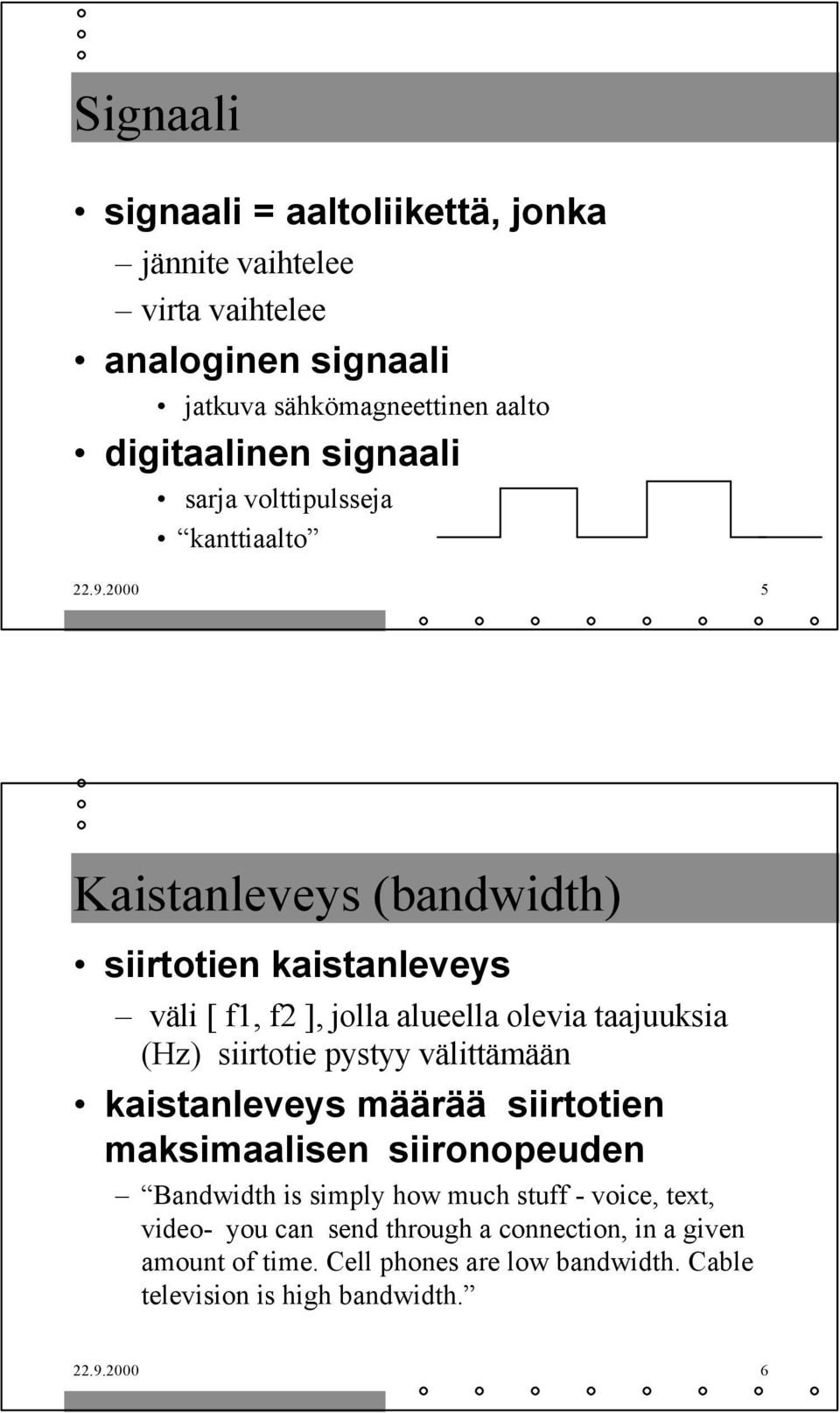 2000 5 Kaistanleveys (bandwidth) siirtotien kaistanleveys väli [ f1, f2 ], jolla alueella olevia taajuuksia (Hz) siirtotie pystyy välittämään