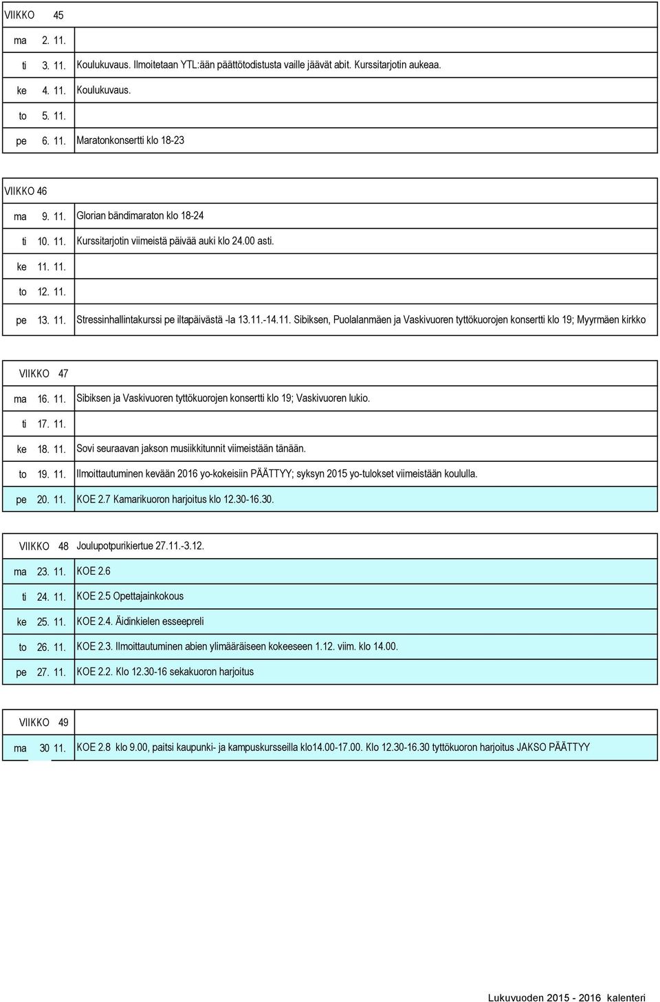 11. Sibiksen ja Vaskivuoren tyttökuorojen konsertti klo 19; Vaskivuoren lukio. ti 17. 11. ke 18. 11. to 19. 11. Sovi seuraavan jakson musiikkitunnit viimeistään tänään.