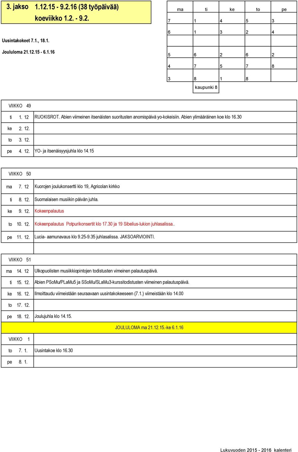 12 ti 8. 12. ke 9. 12. to 10. 12. pe 11. 12. Kuorojen joulukonsertti klo 19, Agricolan kirkko Suomalaisen musiikin päivän juhla. Kokeenpalautus Kokeenpalautus Potpurikonsertit klo 17.