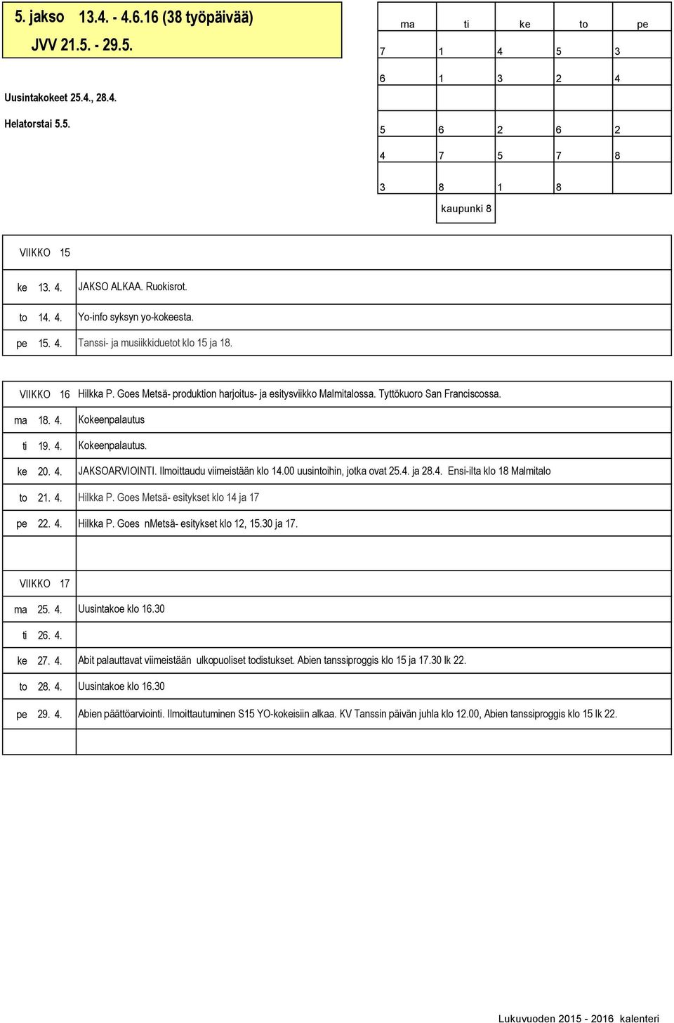 Goes Metsä- produktion harjoitus- ja esitysviikko Malmitalossa. Tyttökuoro San Franciscossa. Kokeenpalautus Kokeenpalautus. JAKSOARVIOINTI. Ilmoittaudu viimeistään klo 14.