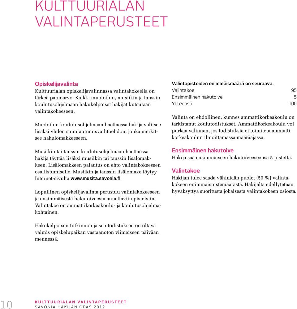 Muotoilun koulutusohjelmaan haettaessa hakija valitsee lisäksi yhden suuntautumisvaihtoehdon, jonka merkitsee hakulomakkeeseen.