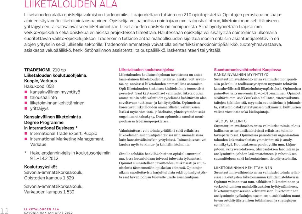 Siinä hyödynnetään laajasti mm. verkko-opiskelua sekä opiskelua erilaisissa projekteissa tiimeittäin.