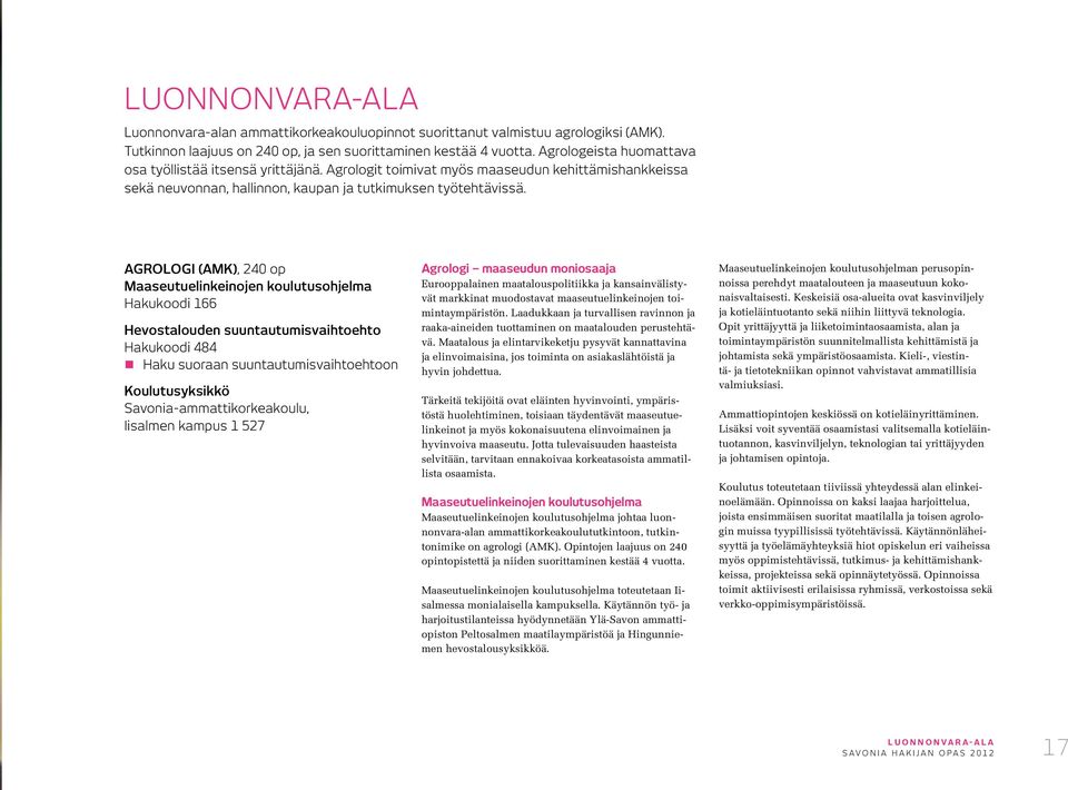 Agrologi (AMK), 240 op Maaseutuelinkeinojen koulutusohjelma Hakukoodi 166 Hevostalouden suuntautumisvaihtoehto Hakukoodi 484 Haku suoraan suuntautumisvaihtoehtoon Koulutusyksikkö