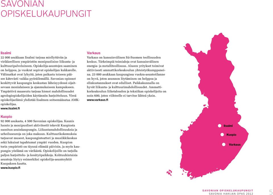 Savonian opinnot keskittyvät kaupungin keskustan läheisyydessä sijaitsevaan monialaiseen ja ajanmukaiseen kampukseen.