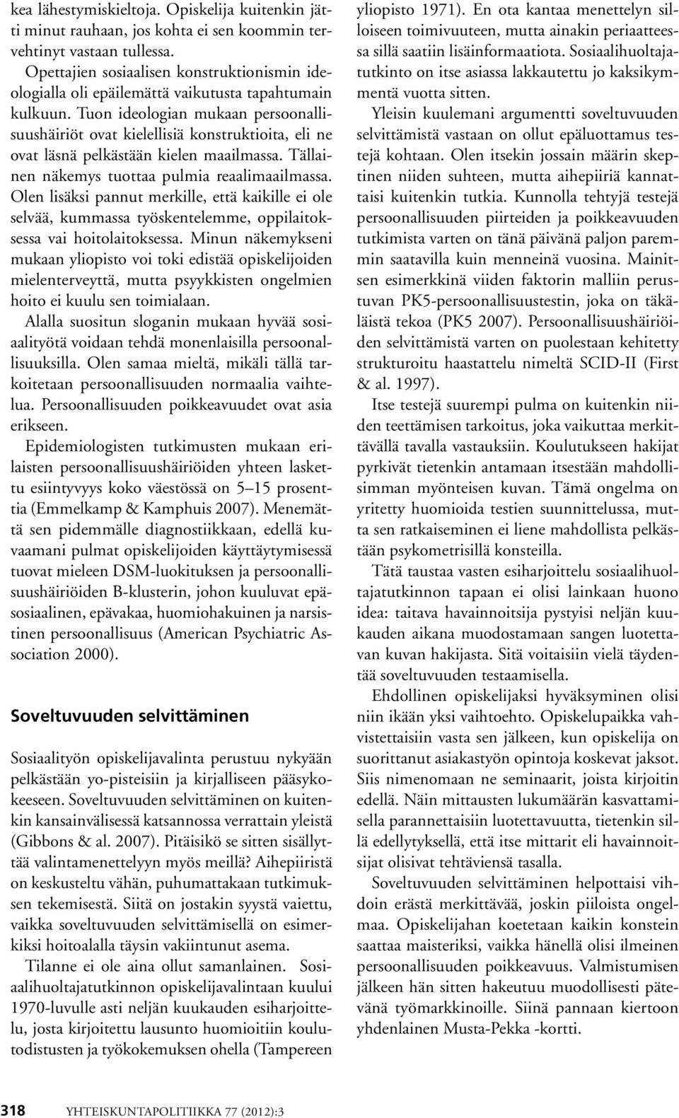 Tuon ideologian mukaan persoonallisuushäiriöt ovat kielellisiä konstruktioita, eli ne ovat läsnä pelkästään kielen maailmassa. Tällainen näkemys tuottaa pulmia reaalimaailmassa.