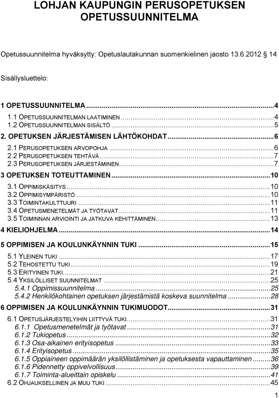 3 PERUSOPETUKSEN JÄRJESTÄMINEN...7 3 OPETUKSEN TOTEUTTAMINEN...10 3.1 OPPIMISKÄSITYS...10 3.2 OPPIMISYMPÄRISTÖ...10 3.3 TOIMINTAKULTTUURI...11 3.4 OPETUSMENETELMÄT JA TYÖTAVAT...11 3.5 TOIMINNAN ARVIOINTI JA JATKUVA KEHITTÄMINEN.