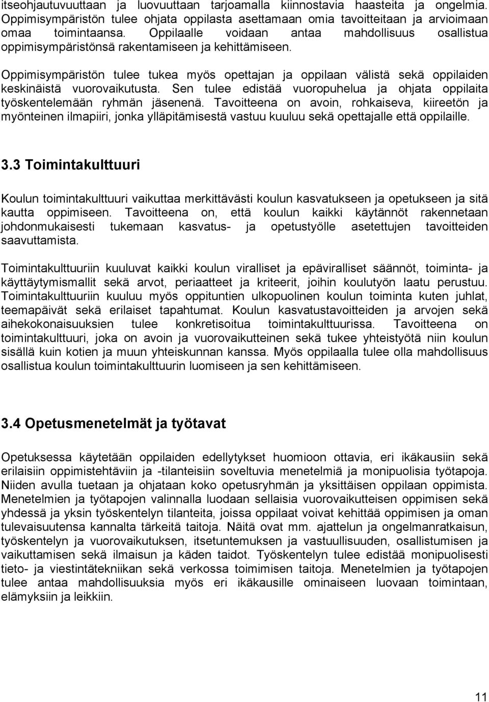 Oppimisympäristön tulee tukea myös opettajan ja oppilaan välistä sekä oppilaiden keskinäistä vuorovaikutusta. Sen tulee edistää vuoropuhelua ja ohjata oppilaita työskentelemään ryhmän jäsenenä.