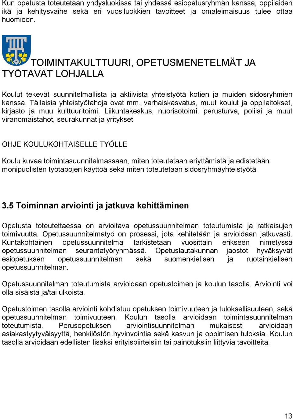 varhaiskasvatus, muut koulut ja oppilaitokset, kirjasto ja muu kulttuuritoimi, Liikuntakeskus, nuorisotoimi, perusturva, poliisi ja muut viranomaistahot, seurakunnat ja yritykset.