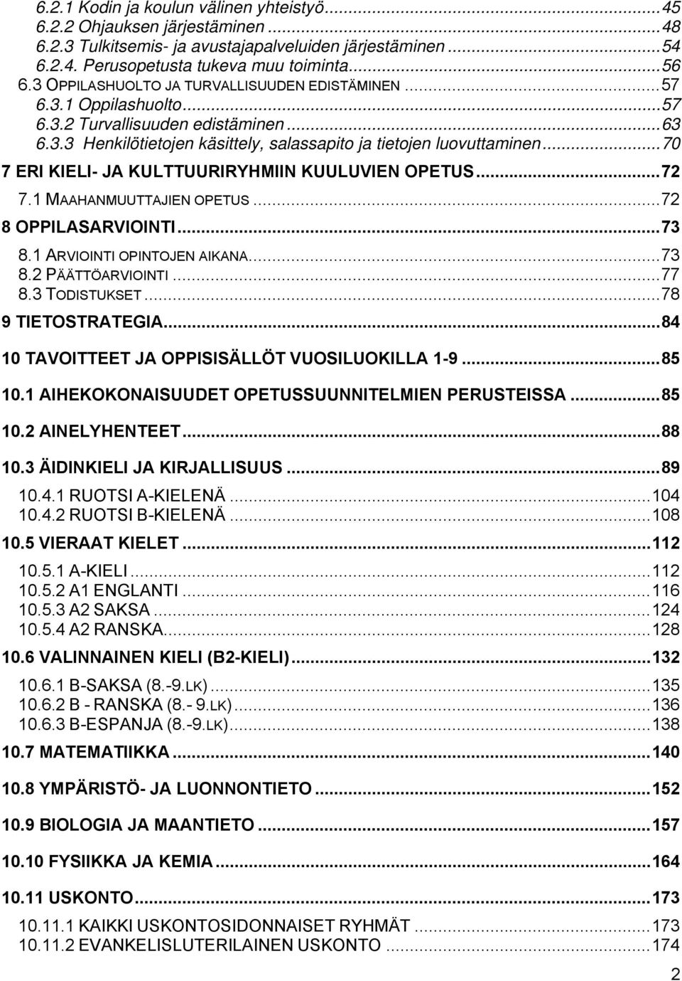 ..70 7 ERI KIELI- JA KULTTUURIRYHMIIN KUULUVIEN OPETUS...72 7.1 MAAHANMUUTTAJIEN OPETUS...72 8 OPPILASARVIOINTI...73 8.1 ARVIOINTI OPINTOJEN AIKANA...73 8.2 PÄÄTTÖARVIOINTI...77 8.3 TODISTUKSET.