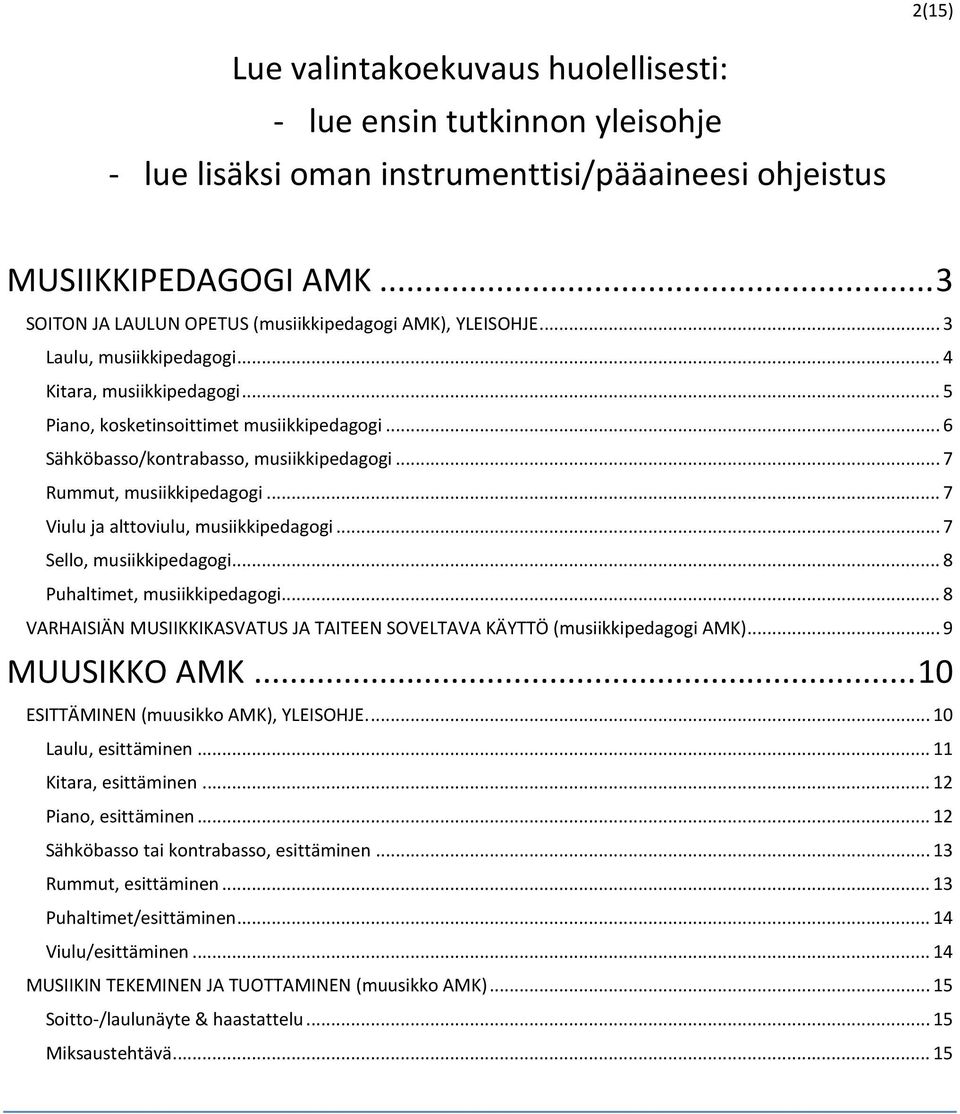 .. 6 Sähköbasso/kontrabasso, musiikkipedagogi... 7 Rummut, musiikkipedagogi... 7 Viulu ja alttoviulu, musiikkipedagogi... 7 Sello, musiikkipedagogi... 8 Puhaltimet, musiikkipedagogi.