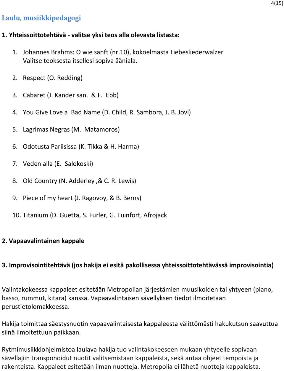 Lagrimas Negras (M. Matamoros) 6. Odotusta Pariisissa (K. Tikka & H. Harma) 7. Veden alla (E. Salokoski) 8. Old Country (N. Adderley,& C. R. Lewis) 9. Piece of my heart (J. Ragovoy, & B. Berns) 10.