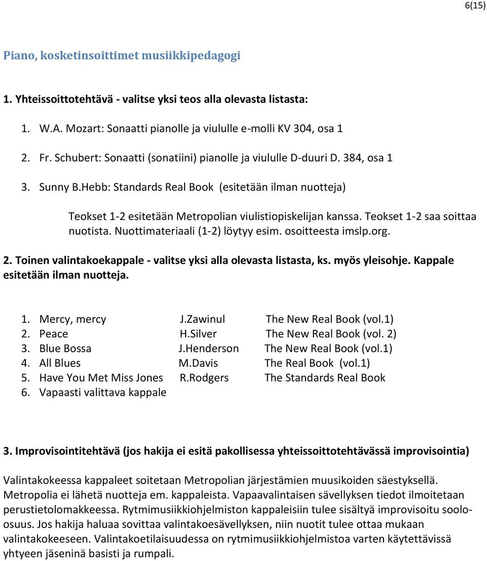 Teokset 1-2 saa soittaa nuotista. Nuottimateriaali (1-2) löytyy esim. osoitteesta imslp.org. 2. Toinen valintakoekappale - valitse yksi alla olevasta listasta, ks. myös yleisohje.