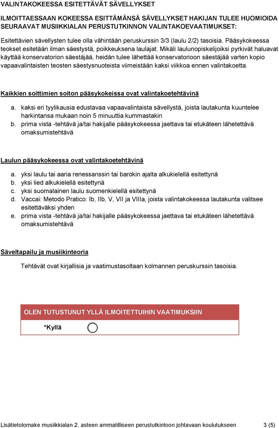 Mikäli laulunopiskelijoiksi pyrkivät haluavat käyttää konservatorion säestäjää, heidän tulee lähettää konservatorioon säestäjää varten kopio vapaavalintaisten teosten säestysnuoteista viimeistään