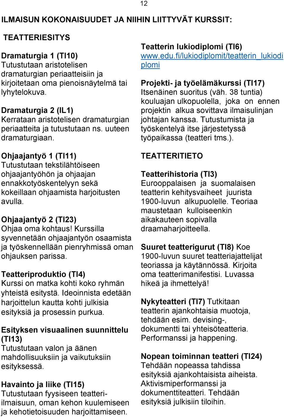 Ohjaajantyö 1 (TI11) Tutustutaan tekstilähtöiseen ohjaajantyöhön ja ohjaajan ennakkotyöskentelyyn sekä kokeillaan ohjaamista harjoitusten avulla. Ohjaajantyö 2 (TI23) Ohjaa oma kohtaus!