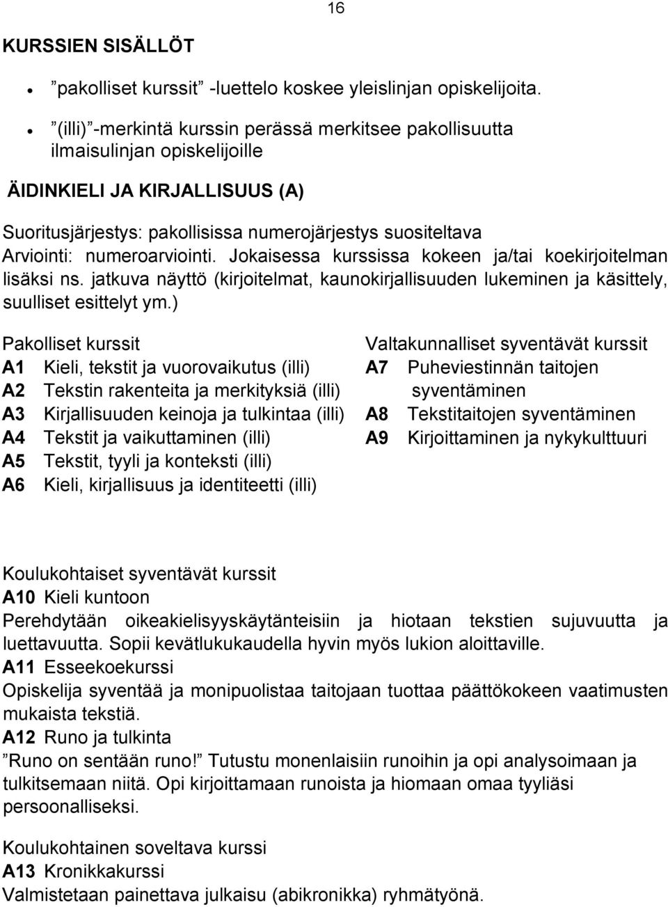 numeroarviointi. Jokaisessa kurssissa kokeen ja/tai koekirjoitelman lisäksi ns. jatkuva näyttö (kirjoitelmat, kaunokirjallisuuden lukeminen ja käsittely, suulliset esittelyt ym.