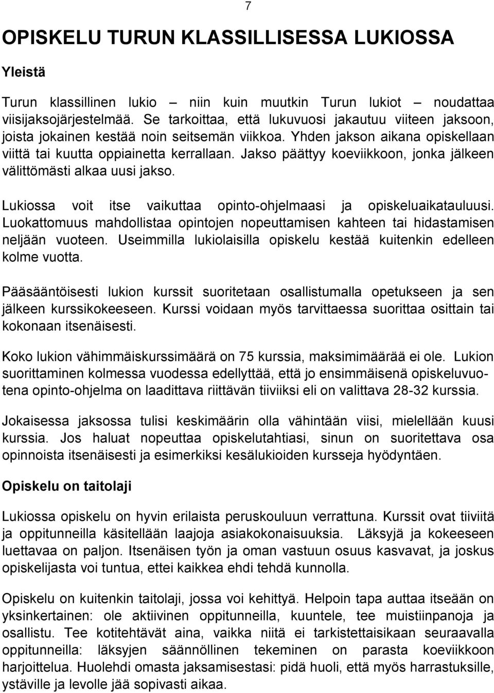 Jakso päättyy koeviikkoon, jonka jälkeen välittömästi alkaa uusi jakso. Lukiossa voit itse vaikuttaa opinto-ohjelmaasi ja opiskeluaikatauluusi.