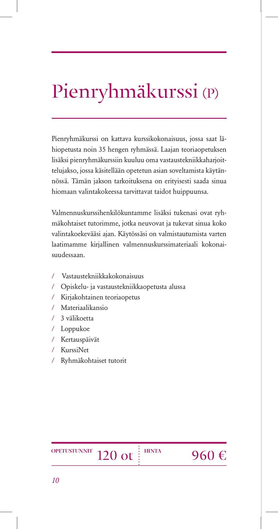 Tämän jakson tarkoituksena on erityisesti saada sinua hiomaan valintakokeessa tarvittavat taidot huippuunsa.