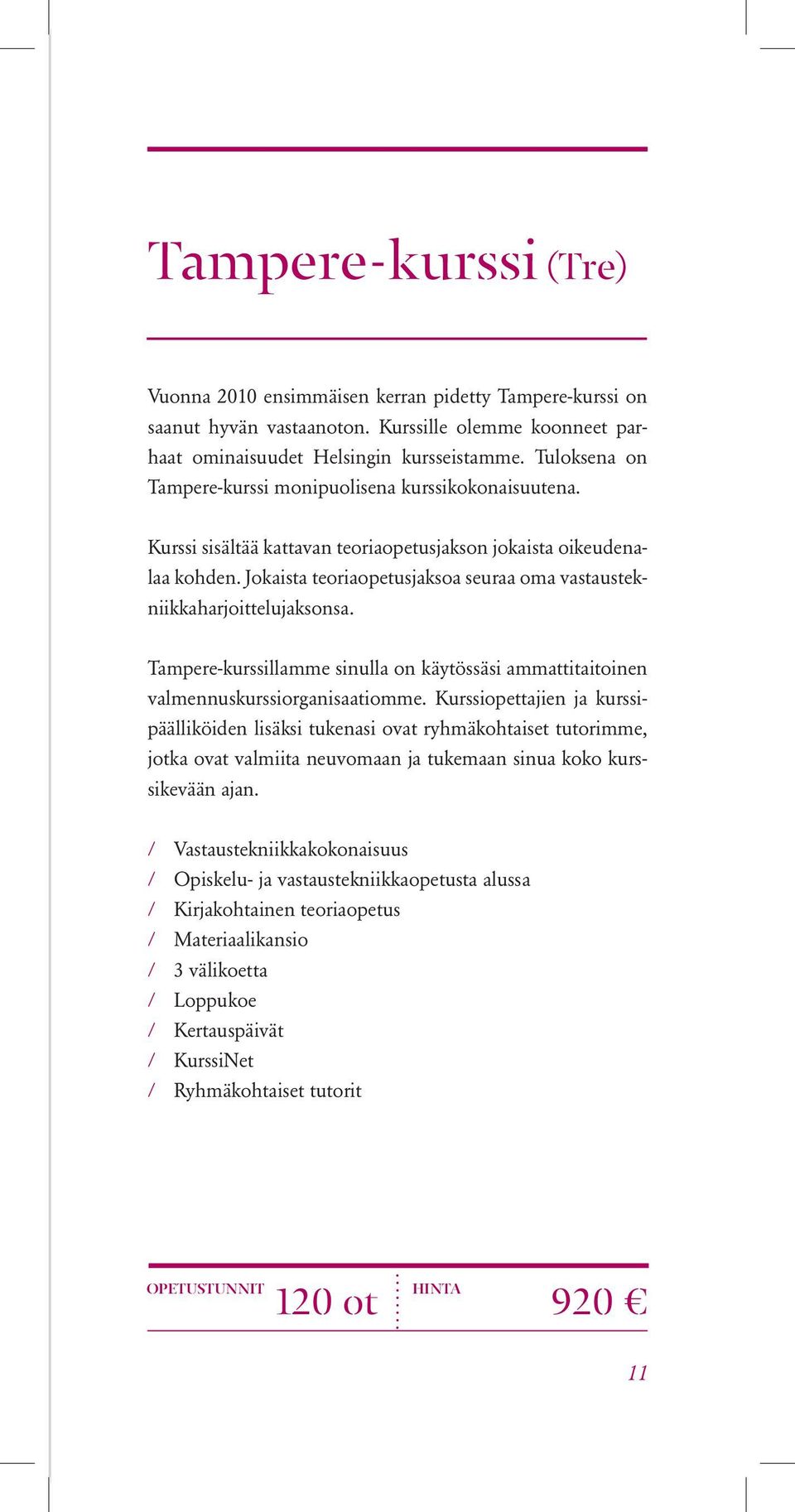 Jokaista teoriaopetusjaksoa seuraa oma vastaustekniikkaharjoittelujaksonsa. Tampere-kurssillamme sinulla on käytössäsi ammattitaitoinen valmennuskurssiorganisaatiomme.