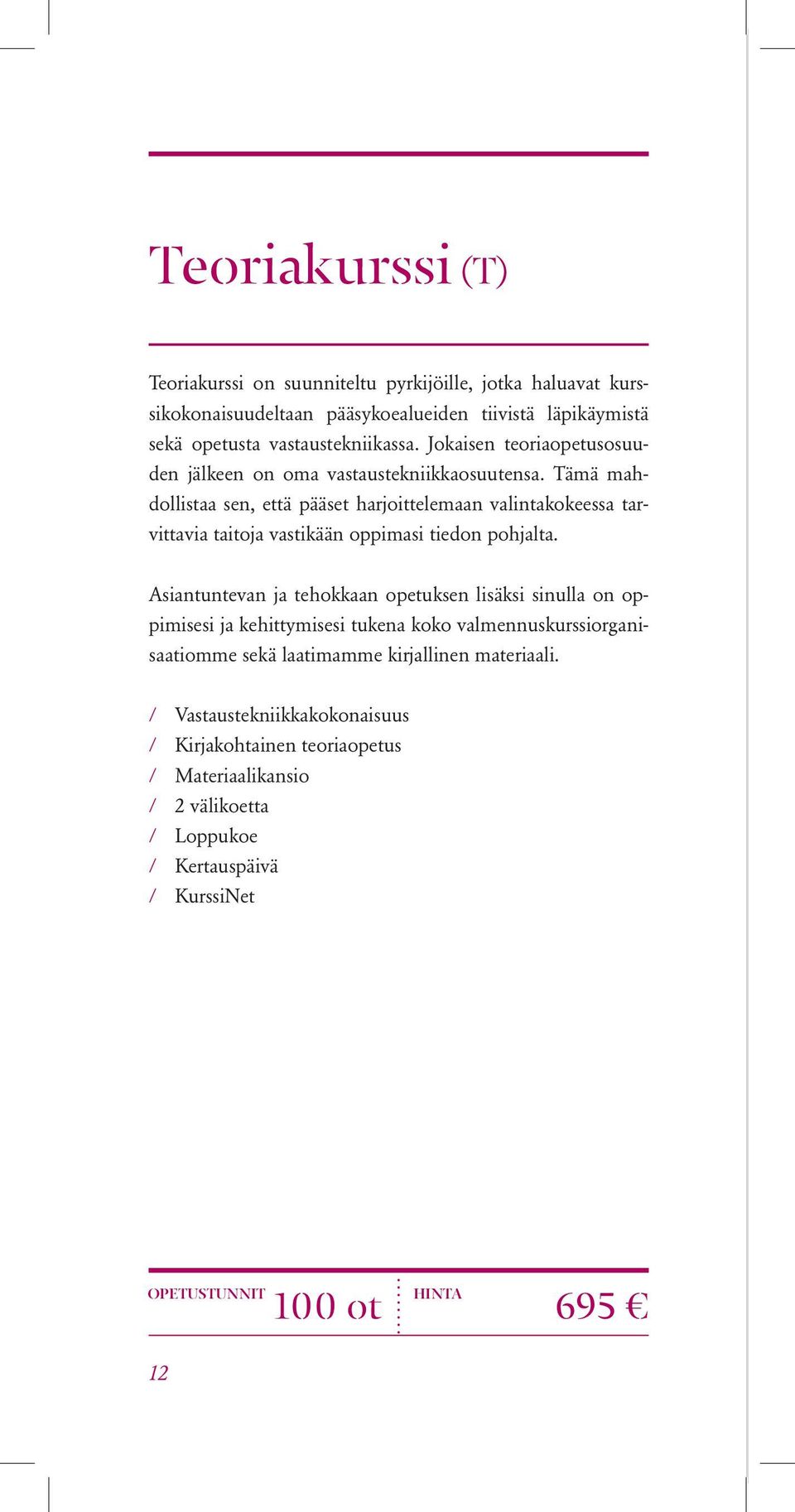 Tämä mahdollistaa sen, että pääset harjoittelemaan valintakokeessa tarvittavia taitoja vastikään oppimasi tiedon pohjalta.