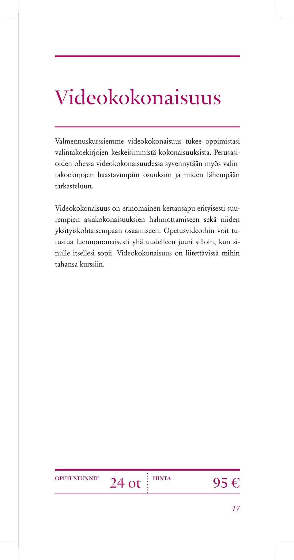 Videokokonaisuus on erinomainen kertausapu erityisesti suurempien asiakokonaisuuksien hahmottamiseen sekä niiden yksityiskohtaisempaan osaamiseen.