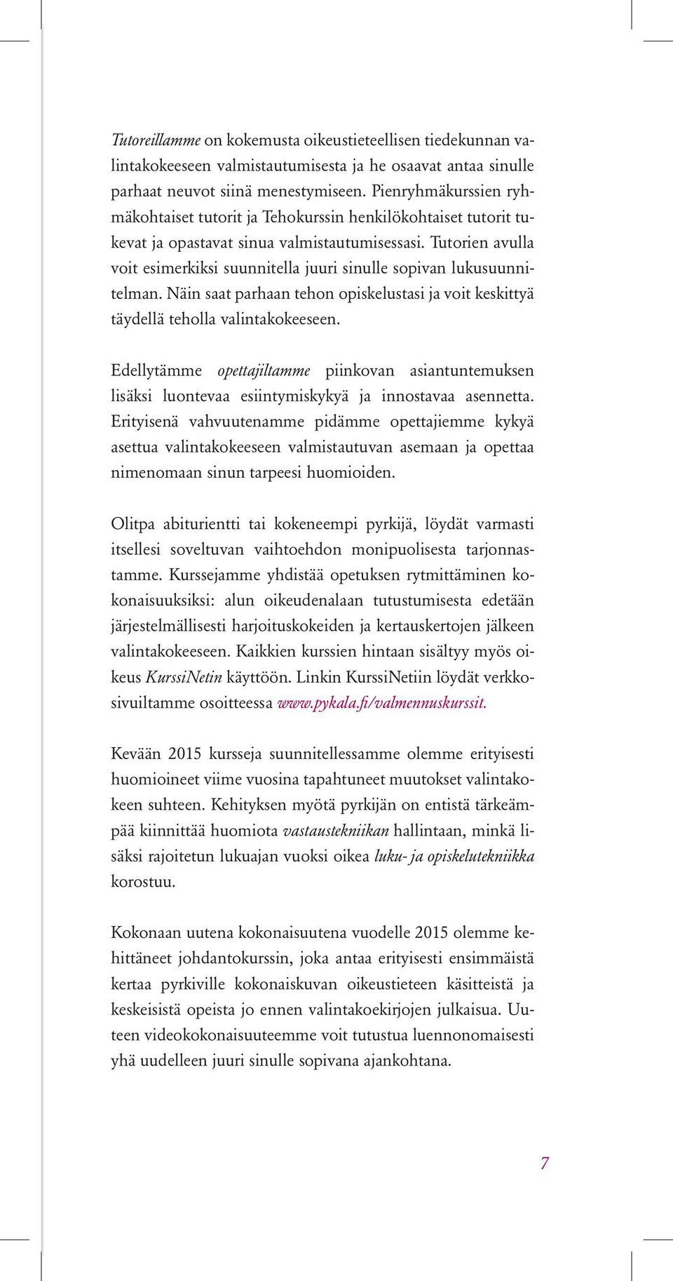 Tutorien avulla voit esimerkiksi suunnitella juuri sinulle sopivan lukusuunnitelman. Näin saat parhaan tehon opiskelustasi ja voit keskittyä täydellä teholla valintakokeeseen.