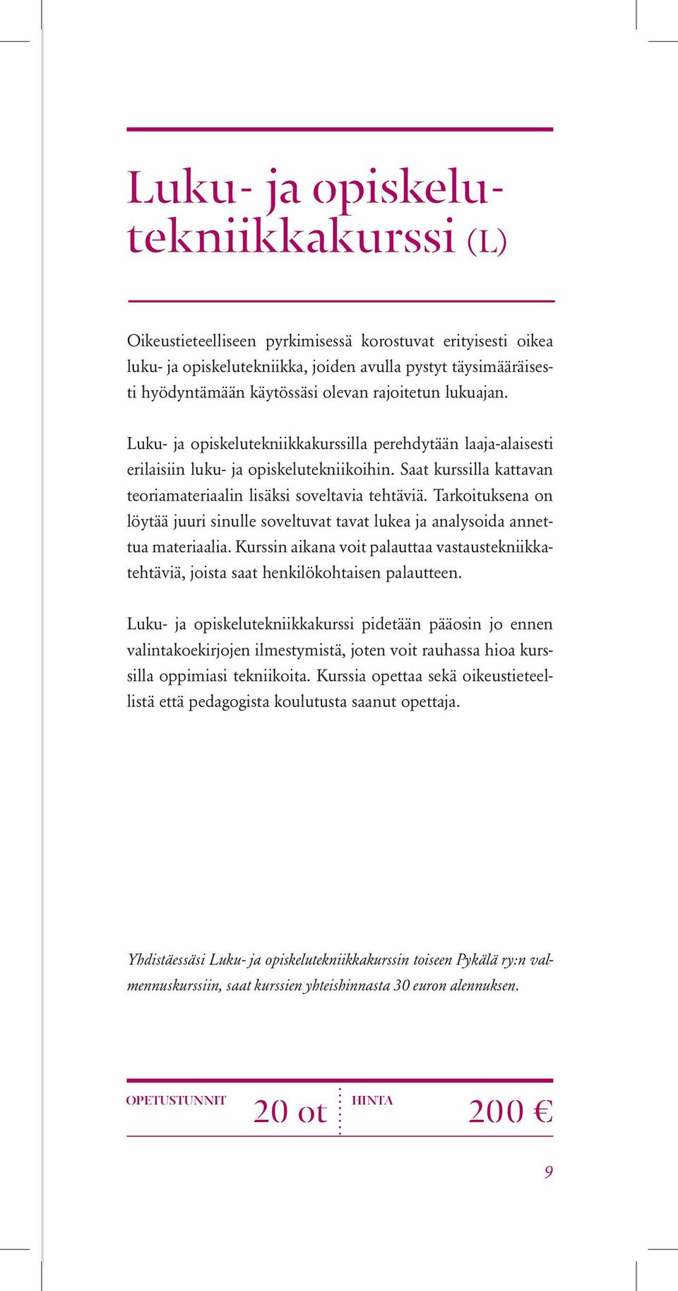 Tarkoituksena on löytää juuri sinulle soveltuvat tavat lukea ja analysoida annettua materiaalia. Kurssin aikana voit palauttaa vastaustekniikkatehtäviä, joista saat henkilökohtaisen palautteen.