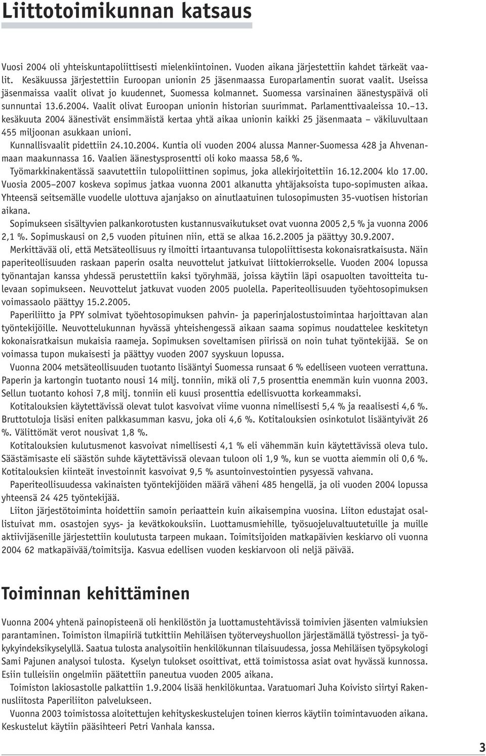 Suomessa varsinainen äänestyspäivä oli sunnuntai 13.6.2004. Vaalit olivat Euroopan unionin historian suurimmat. Parlamenttivaaleissa 10. 13. kesäkuuta 2004 äänestivät ensimmäistä kertaa yhtä aikaa unionin kaikki 25 jäsenmaata väkiluvultaan 455 miljoonan asukkaan unioni.