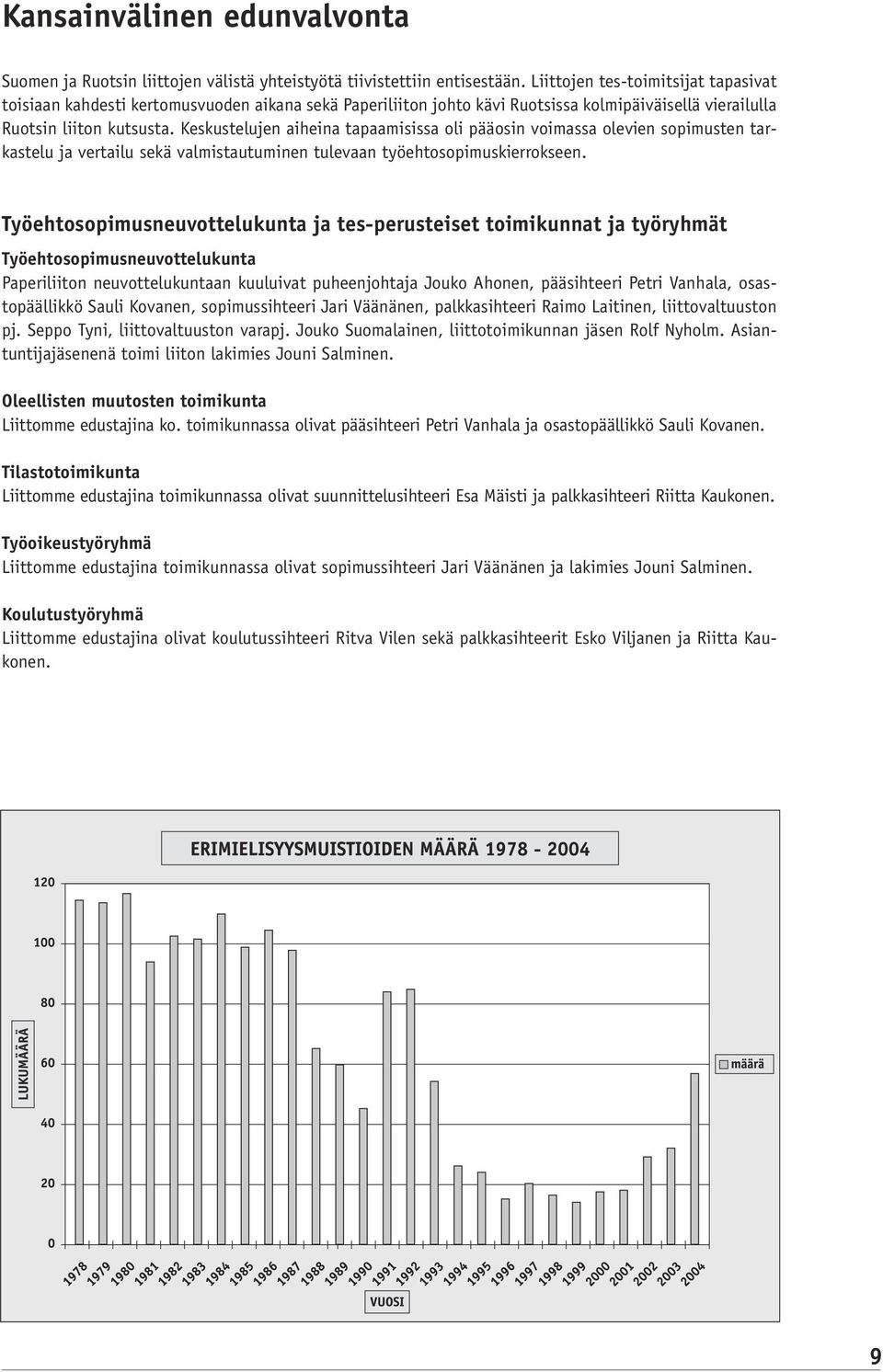 Keskustelujen aiheina tapaamisissa oli pääosin voimassa olevien sopimusten tarkastelu ja vertailu sekä valmistautuminen tulevaan työehtosopimuskierrokseen.