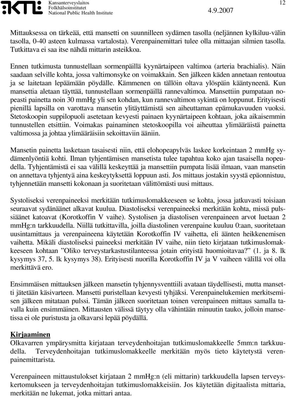 Sen jälkeen käden annetaan rentoutua ja se laitetaan lepäämään pöydälle. Kämmenen on tällöin oltava ylöspäin kääntyneenä. Kun mansettia aletaan täyttää, tunnustellaan sormenpäillä rannevaltimoa.