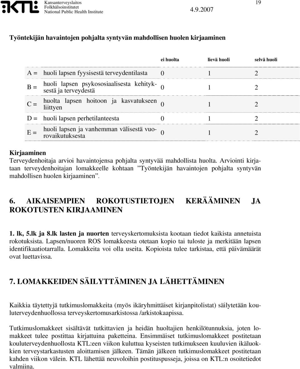 vuorovaikutuksesta 0 1 2 Kirjaaminen Terveydenhoitaja arvioi havaintojensa pohjalta syntyvää mahdollista huolta.