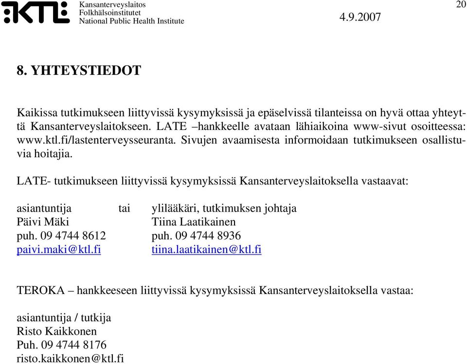 LATE- tutkimukseen liittyvissä kysymyksissä Kansanterveyslaitoksella vastaavat: asiantuntija tai ylilääkäri, tutkimuksen johtaja Päivi Mäki Tiina Laatikainen puh.