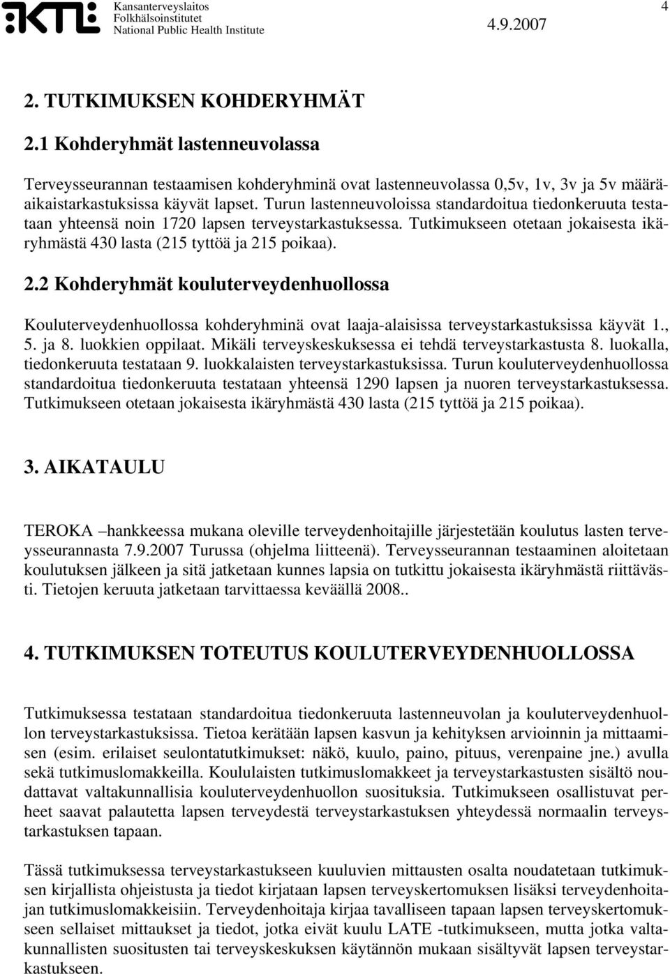 5 poikaa). 2.2 Kohderyhmät kouluterveydenhuollossa Kouluterveydenhuollossa kohderyhminä ovat laaja-alaisissa terveystarkastuksissa käyvät 1., 5. ja 8. luokkien oppilaat.