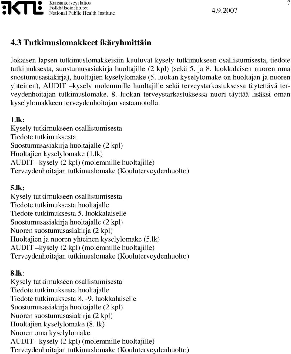 luokan kyselylomake on huoltajan ja nuoren yhteinen), AUDIT kysely molemmille huoltajille sekä terveystarkastuksessa täytettävä terveydenhoitajan tutkimuslomake. 8.