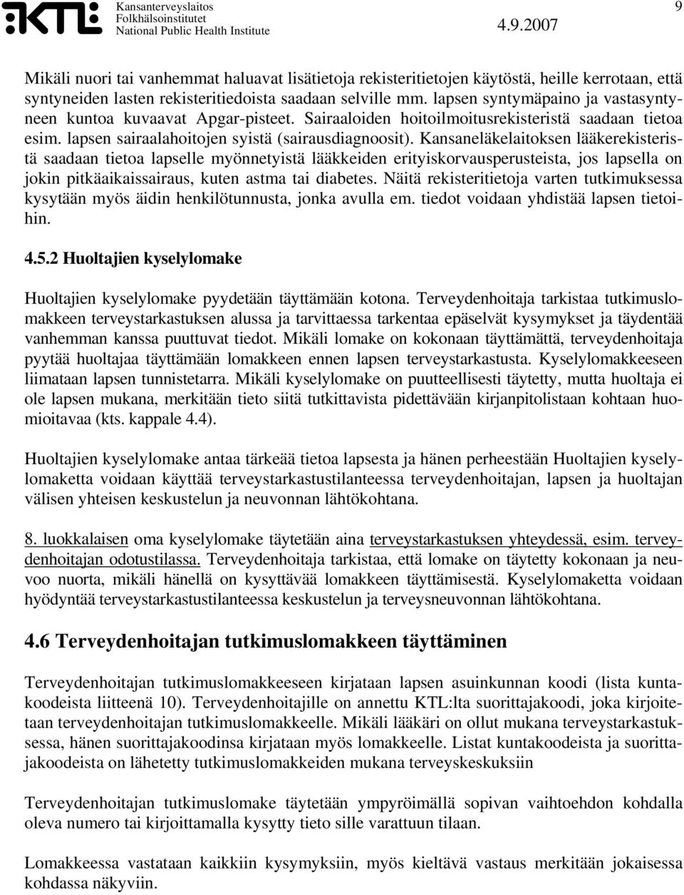 Kansaneläkelaitoksen lääkerekisteristä saadaan tietoa lapselle myönnetyistä lääkkeiden erityiskorvausperusteista, jos lapsella on jokin pitkäaikaissairaus, kuten astma tai diabetes.