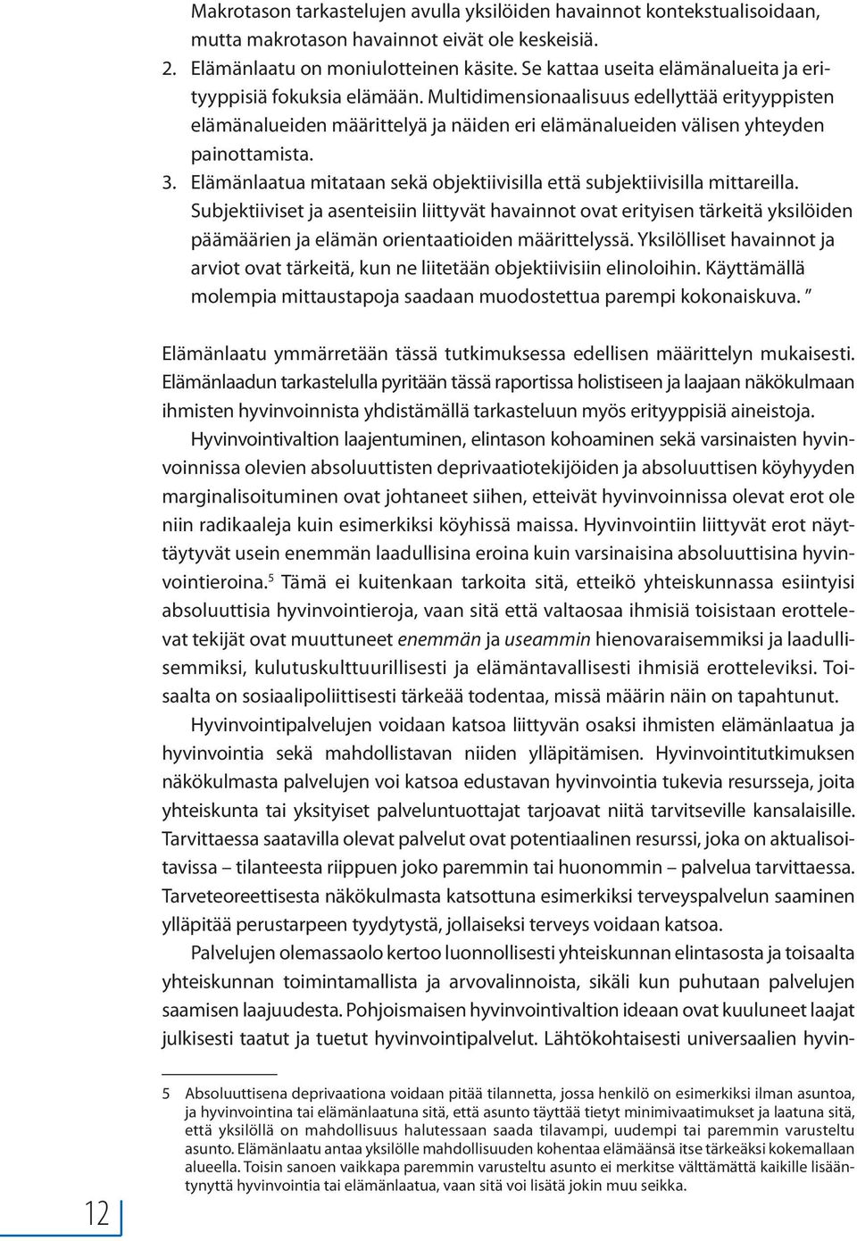 3. Elämänlaatua mitataan sekä objektiivisilla että subjektiivisilla mittareilla.