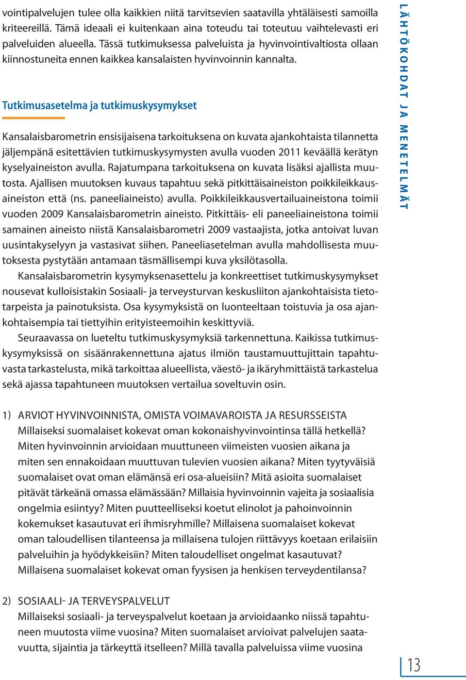 Tutkimusasetelma ja tutkimuskysymykset Kansalaisbarometrin ensisijaisena tarkoituksena on kuvata ajankohtaista tilannetta jäljempänä esitettävien tutkimuskysymysten avulla vuoden 2011 keväällä