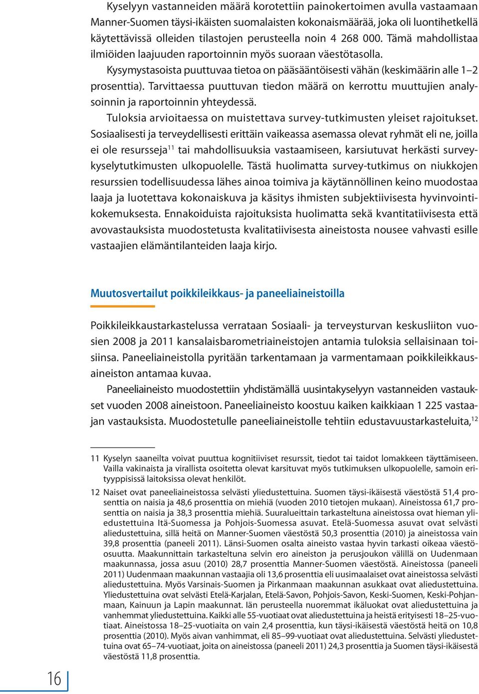 Tarvittaessa puuttuvan tiedon määrä on kerrottu muuttujien analysoinnin ja raportoinnin yhteydessä. Tuloksia arvioitaessa on muistettava survey-tutkimusten yleiset rajoitukset.