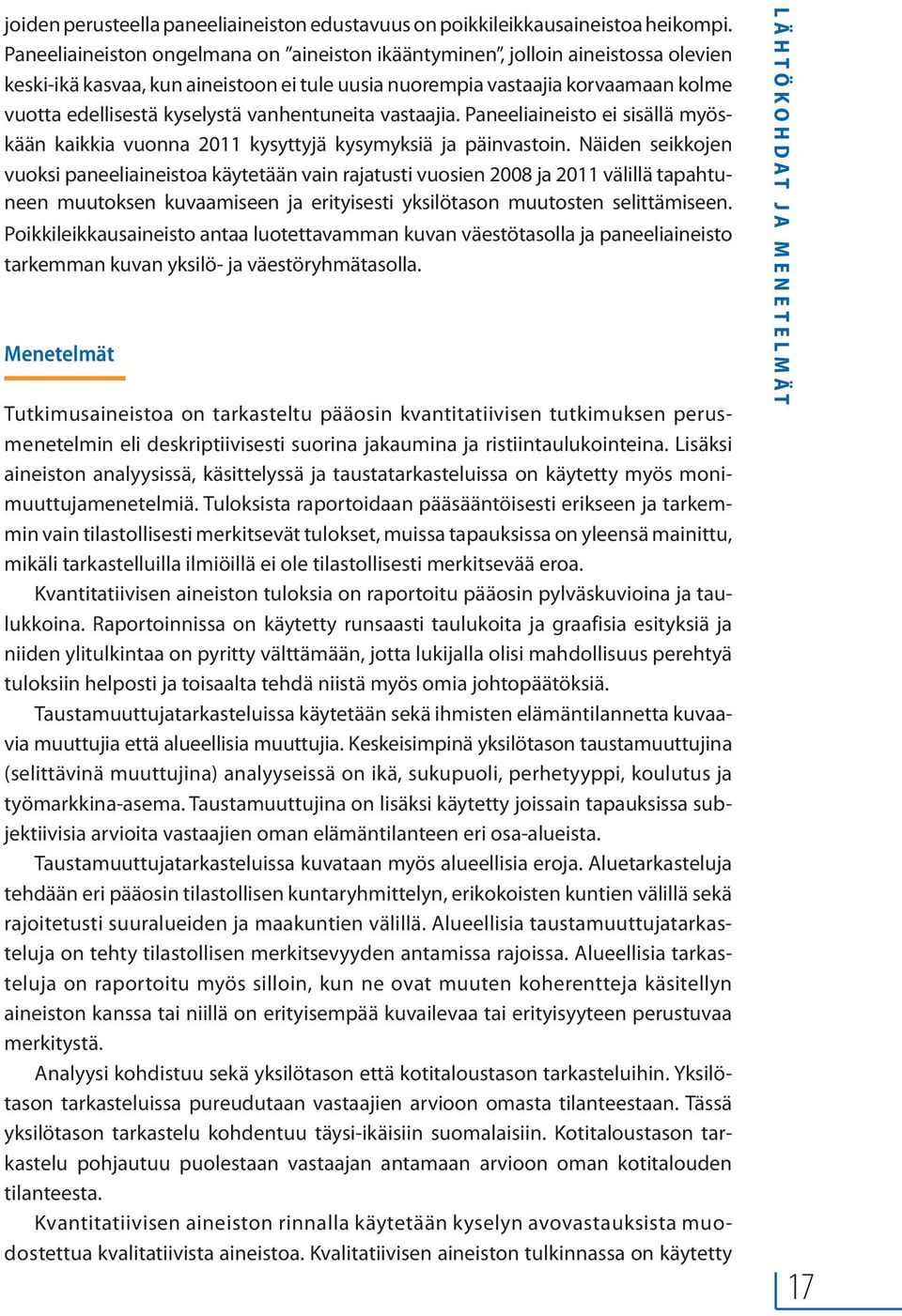 vanhentuneita vastaajia. Paneeliaineisto ei sisällä myöskään kaikkia vuonna 2011 kysyttyjä kysymyksiä ja päinvastoin.