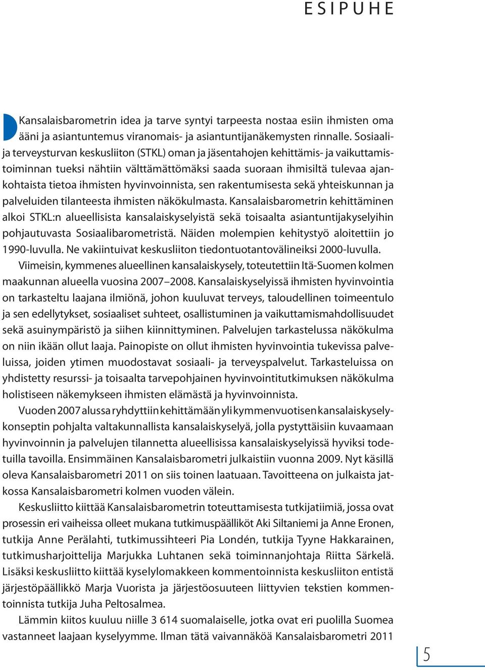 hyvinvoinnista, sen rakentumisesta sekä yhteiskunnan ja palveluiden tilanteesta ihmisten näkökulmasta.